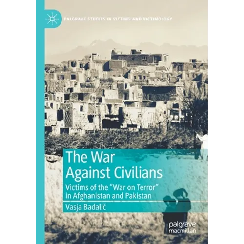 The War Against Civilians: Victims of the "War on Terror" in Afghanistan and Pakistan - Paperback