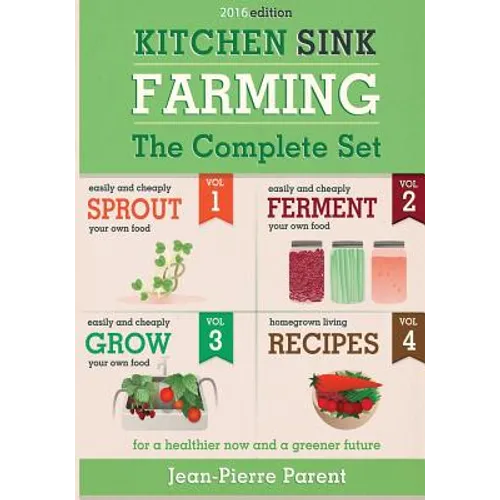 Kitchen Sink Farming - Complete Collection: Easily & Cheaply Grow, Sprout, and Ferment Your Own Food for a Healthier Now & a Greener Future - Paperback