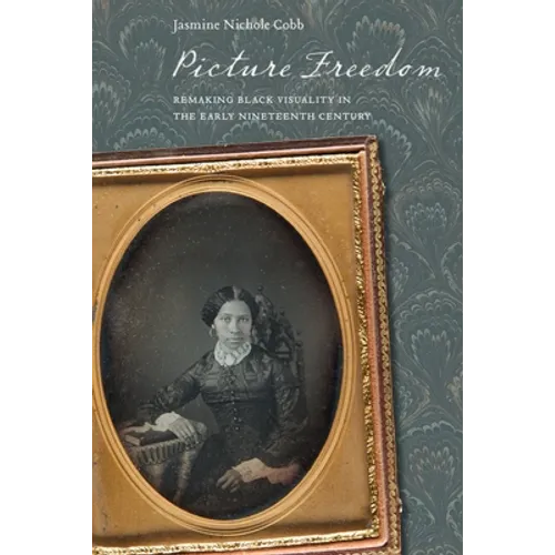 Picture Freedom: Remaking Black Visuality in the Early Nineteenth Century - Paperback