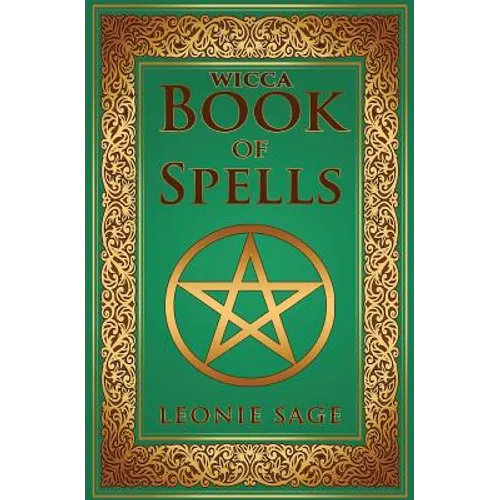 Wicca Book of Spells: A Spellbook for Beginners to Advanced Wiccans, Witches and other Practitioners of Magic - Paperback