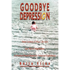 Goodbye Depression: Take Control of Your Life and Get Rid of Depression A Practical Guide Based on Personal Experience - Paperback