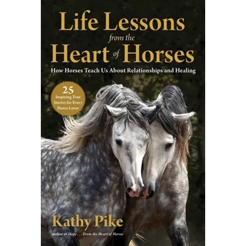 Life Lessons from the Heart of Horses: How Horses Teach Us about Relationships and Healing - Paperback