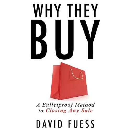 Why They Buy: A Bulletproof Method to Closing Any Sale - Paperback