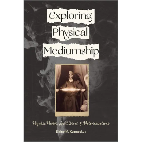 Exploring Physical Mediumship: Psychic Photos, Spirit Voices, and Materializations - Paperback