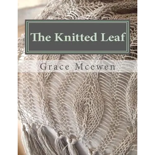 The Knitted Leaf: Hand Knitting Stitch Designs and Stitch Dictionary For Leaf Lovers - Paperback