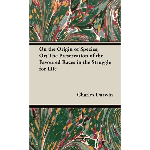 On the Origin of Species;Or; The Preservation of the Favoured Races in the Struggle for Life - Hardcover
