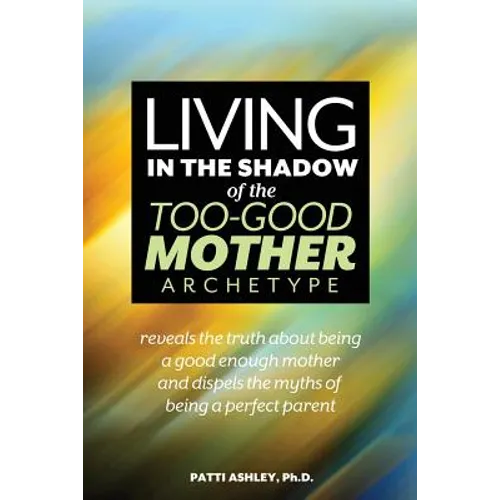 Living in the Shadow of the Too-Good Mother Archetype - Paperback