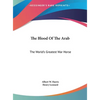 The Blood Of The Arab: The World's Greatest War Horse - Hardcover