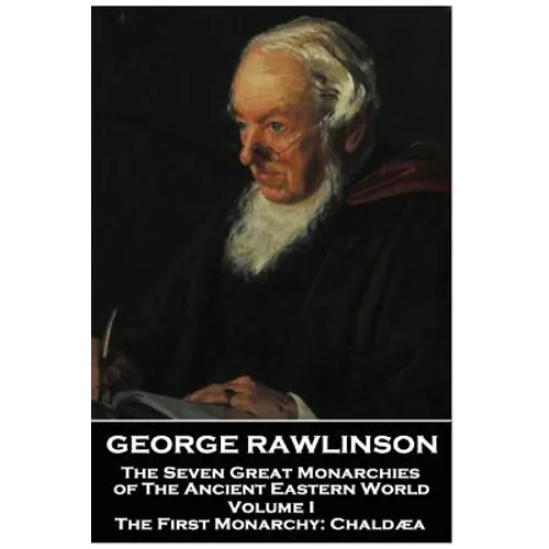 George Rawlinson - The Seven Great Monarchies of The Ancient Eastern World - Volume I: The First Monarchy: Chaldaea - Paperback