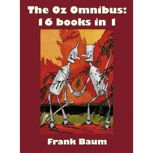 The Oz Omnibus (Unabridged), Including: The Wonderful Wizard of Oz, the Marvelous Land of Oz, the Woggle-Bug Book, Ozma of Oz, Dorothy and the Wizard - Hardcover