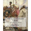 Michael Strogoff (1876). By: Jules Verne, translated By: Agnes Kinloch Kingston (1824-1913): Adventure novel - Paperback