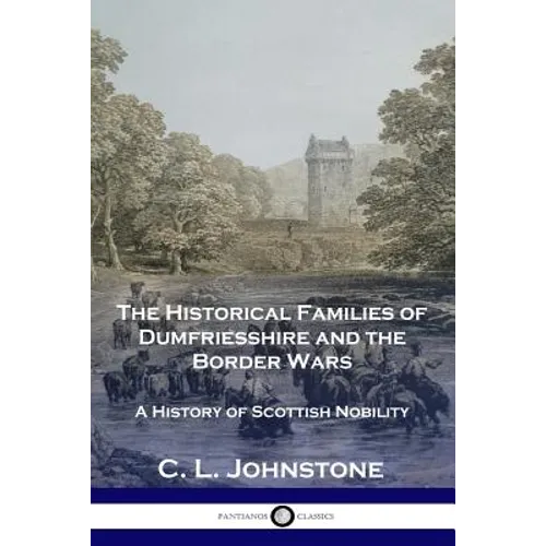 The Historical Families of Dumfriesshire and the Border Wars: A History of Scottish Nobility - Paperback