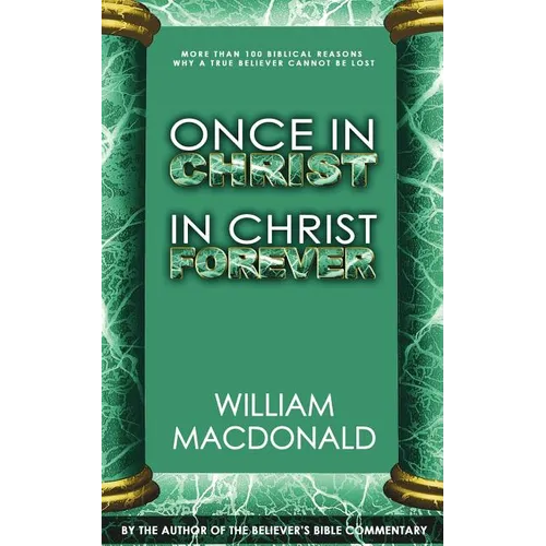 Once in Christ in Christ Forever: With More Than 100 Biblical Reasons Why a True Believer Cannot Be Lost - Paperback