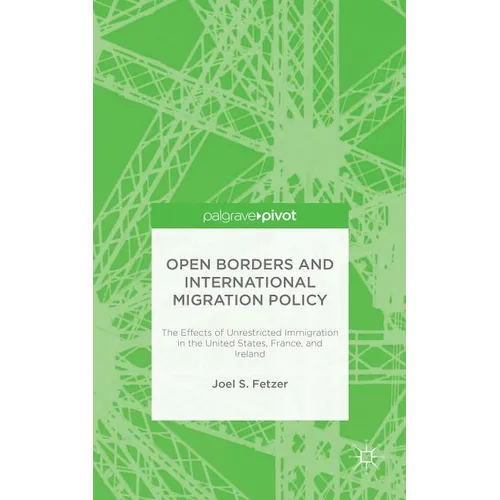 Open Borders and International Migration Policy: The Effects of Unrestricted Immigration in the United States, France, and Ireland - Hardcover