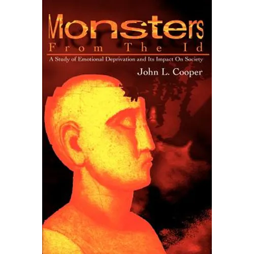 Monsters from the Id: A Study of Emotional Deprivation and Its Impact on Society - Paperback