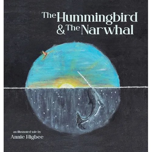 The Hummingbird & The Narwhal - Hardcover