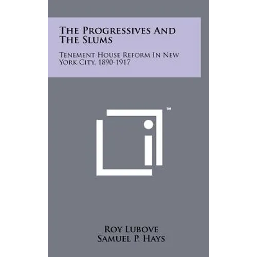 The Progressives And The Slums: Tenement House Reform In New York City, 1890-1917 - Hardcover