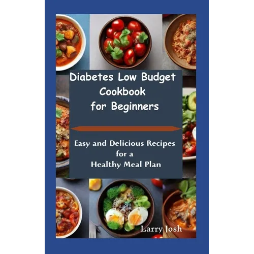Diabetes Low Budget Cookbook For Beginners: Easy And Delicious Recipes For a Healthy Meal Plan - Paperback