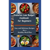 Diabetes Low Budget Cookbook For Beginners: Easy And Delicious Recipes For a Healthy Meal Plan - Paperback