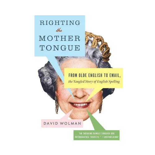 Righting the Mother Tongue: From Olde English to Email, the Tangled Story of English Spelling - Paperback