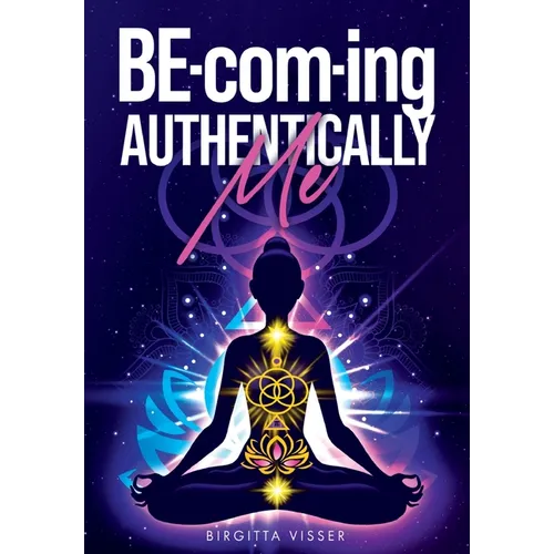 BE-com-ing Authentically Me: Lighting the Spark of Inspiration Back into the Heart of your Luminous Soul BEing - Paperback