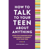 How to Talk to Your Teen about Anything: Effective Communication Strategies to Connect with Your Teen - Paperback