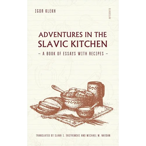 Adventures in the Slavic Kitchen: A book of Essays with Recipes - Hardcover