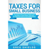 Taxes for Small Business: The Ultimate Guide to Small Business Taxes Including LLC Taxes, Payroll Taxes, and Self-Employed Taxes as a Sole Propr - Paperback