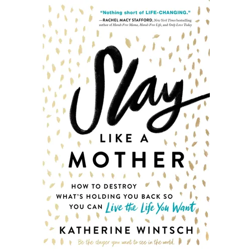 Slay Like a Mother: How to Destroy What's Holding You Back So You Can Live the Life You Want - Paperback