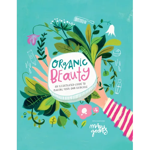 Organic Beauty: An Illustrated Guide to Making Your Own Skincare - Hardcover