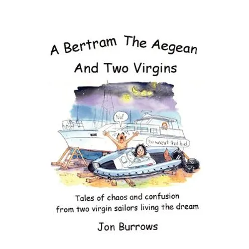 A Bertram, the Aegean and Two Virgins: Tales of chaos and confusion from two virgin sailors let loose in the Greek sea - Paperback