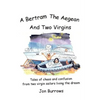 A Bertram, the Aegean and Two Virgins: Tales of chaos and confusion from two virgin sailors let loose in the Greek sea - Paperback