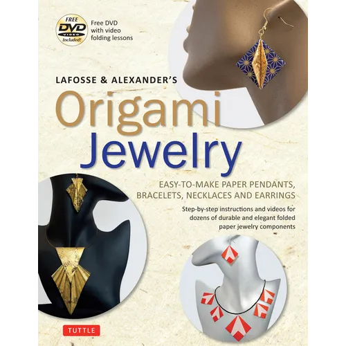Lafosse & Alexander's Origami Jewelry: Easy-To-Make Paper Pendants, Bracelets, Necklaces and Earrings: Origami Book with Instructional DVD: Great for - Paperback
