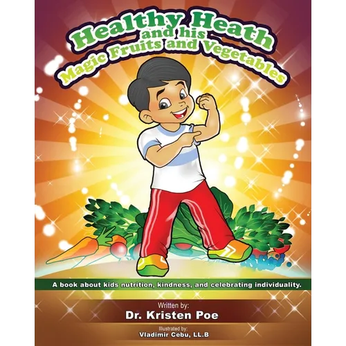 Healthy Heath and his Magic Fruits and Vegetables: A book about kids nutrition, kindness, and celebrating individuality. - Paperback