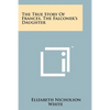 The True Story Of Frances, The Falconer's Daughter - Paperback