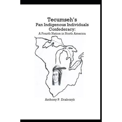 Tecumseh's Pan Indigenous Individuals Confederacy: A Fourth Nation in North America - Paperback