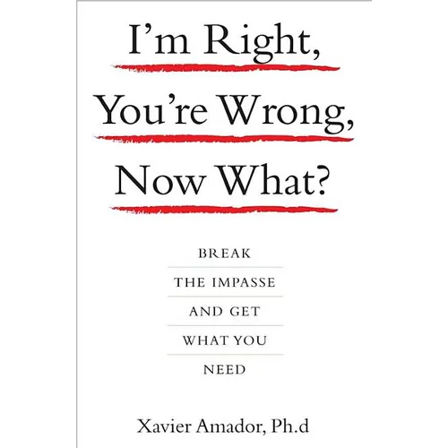 I'm Right, You're Wrong, Now What?: Break the Impasse and Get What You Need - Hardcover