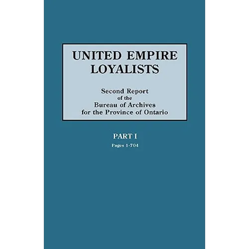 United Empire Loyalists. Enquiry Into the Losses and Services in Consequence of Their Loyalty. Evidence in the Canadian Claims. Second Report of the B - Paperback