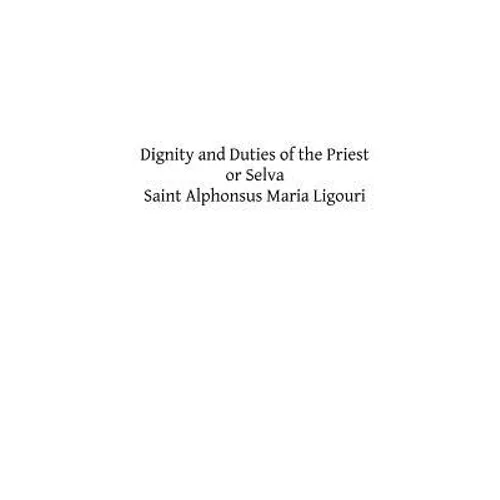 Dignity and Duties of the Priest or Selva: A Collection of Materials for Ecclesiastical Retreats. Rule of Life and Spiritual Rules - Paperback