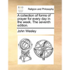 A Collection of Forms of Prayer for Every Day in the Week. the Seventh Edition. - Paperback