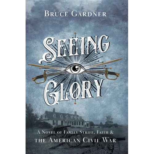 Seeing Glory: A Novel of Family Strife, Faith, and the American Civil War - Paperback