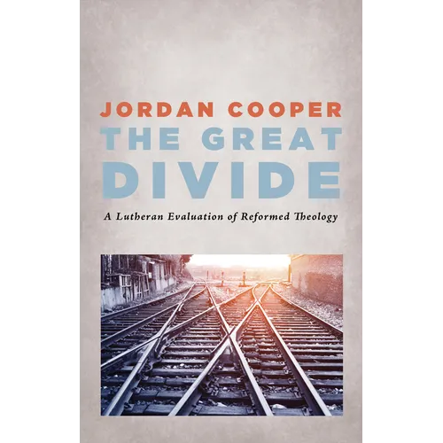 The Great Divide: A Lutheran Evaluation of Reformed Theology - Paperback