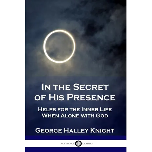 In the Secret of His Presence: Helps for the Inner Life When Alone with God - Paperback