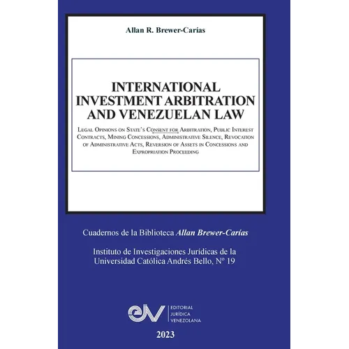 INTERNATIONAL INVESTMENT ARBITRATION AND VENEZUELAN LAW. Legal Opinions on State's Consent for Arbitration, Public Interest Contracts, Mining Concessi - Paperback