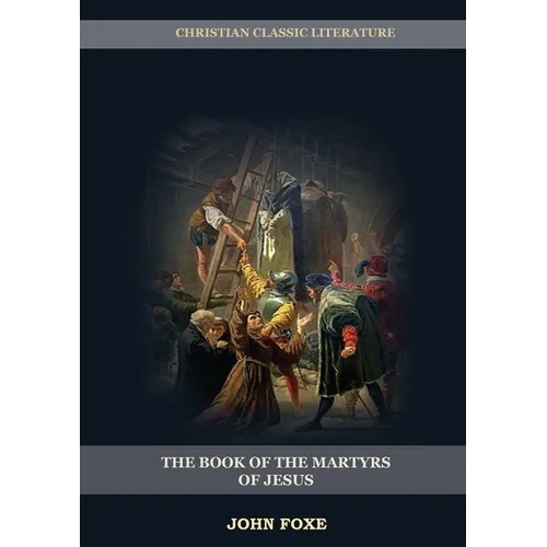 The Book of the Martyrs of Jesus: : (Persecution, Suffering, Injustice, Excess of Power and the Real Face of the Papal System) - Paperback