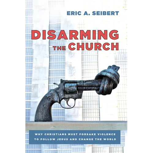 Disarming the Church: Why Christians Must Forsake Violence to Follow Jesus and Change the World - Paperback