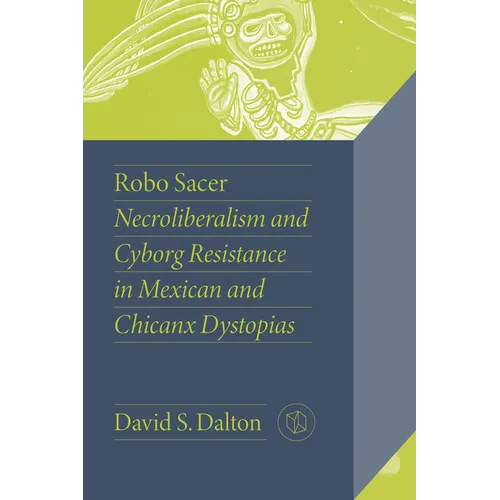 Robo Sacer: Necroliberalism and Cyborg Resistance in Mexican and Chicanx Dystopias - Paperback