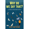 Why Do We Say That? 101 Idioms, Phrases, Sayings & Facts! A Brief History On Where They Come From! - Hardcover
