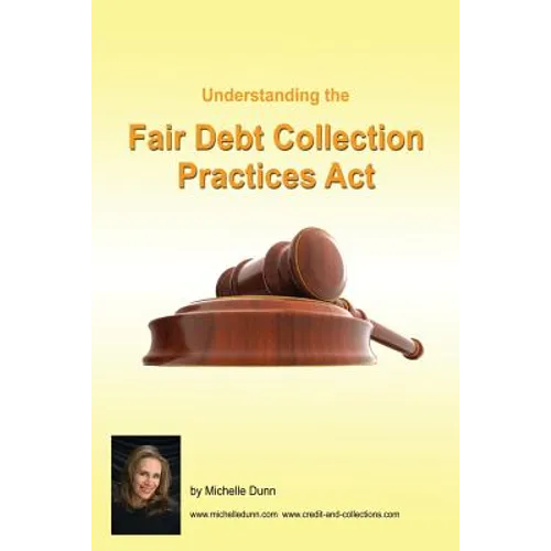 Understanding and following the Fair Debt Collection Practices Act: The Collecting Money Series - Paperback