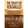 The Treaty of Versailles: A Captivating Guide to the Peace Treaty That Ended World War 1 and Its Impact on Germany and the Rise of Adolf Hitler - Paperback